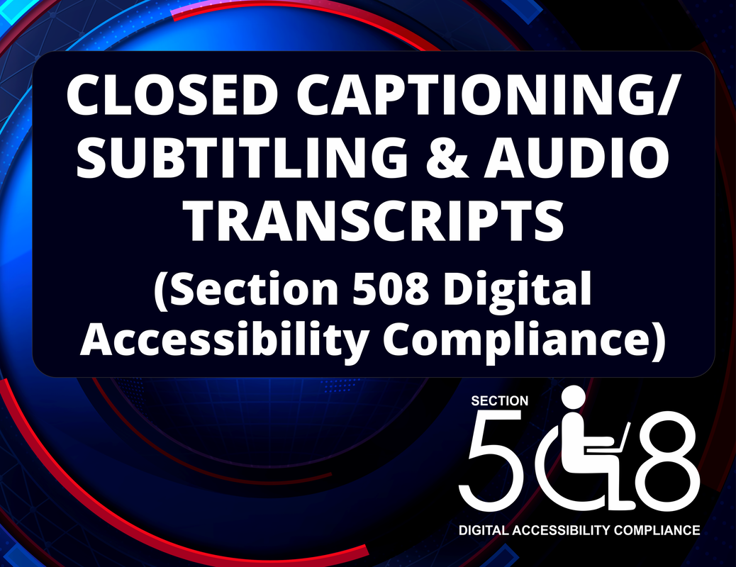 Closed Captioning/Subtitling and Audio Transcripts (Section 508 Digital Accessibility Compliance)